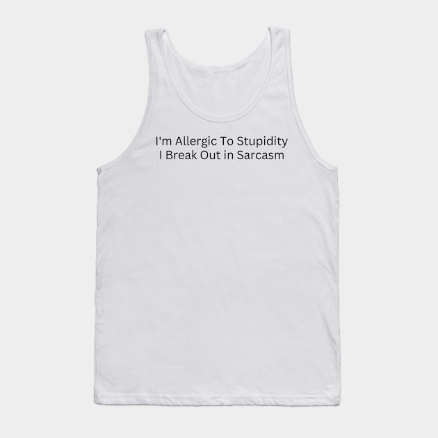 I'm Allergic To Stupidity I Break Out in Sarcasm Tank Top by Quardilakoa